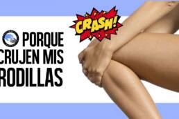 ¿Por que cruje o truena mi rodilla?